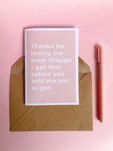 Load image into Gallery viewer, Thanks for loving me even though I got that tattoo cheeky Mother&#39;s Day card
